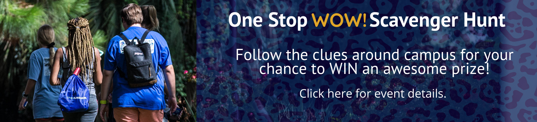 One Stop Wow! Scavenger Hunt Follow the clues around campus for your chance to WIN an awesome prize! Click here for event details.