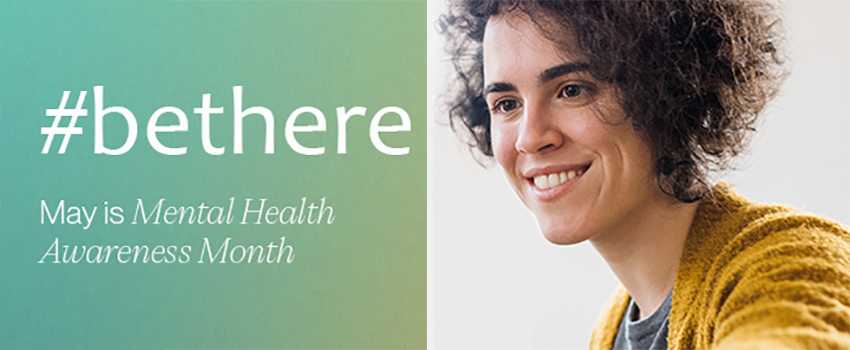 #bethere May is Mental Health Awareness Month