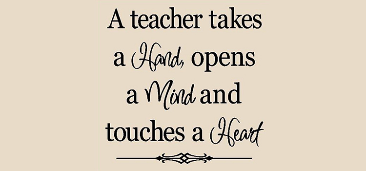 A teacher takes a Hand, opens a Mind and touches a Heart