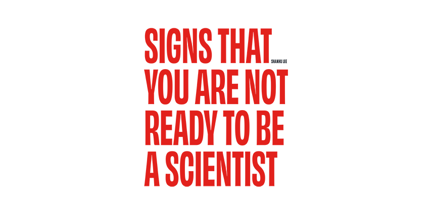 Signs That You Are Not Ready To Be A Scientist by Shanhu Lee