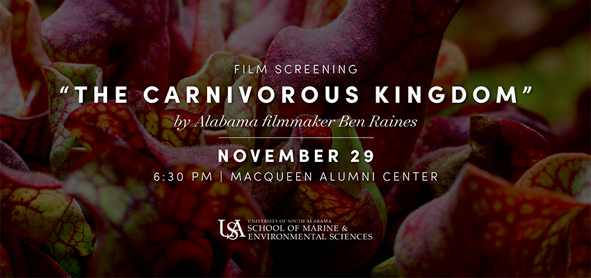 The Carnivorous Kingdom by Alabama filmmaker Ben Raines November 29 6:30 PM MacQueen Alumni Center.