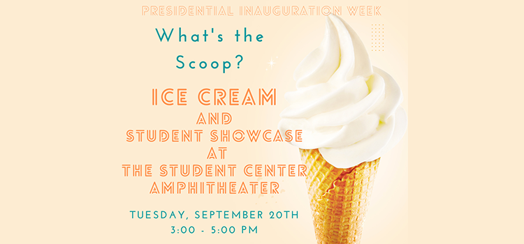 Presidential Inauguration Week: What's the Scoop? 
Ice Cream and Student Showcase at The Student Center Amphitheater
Tuesday, September 20th 
