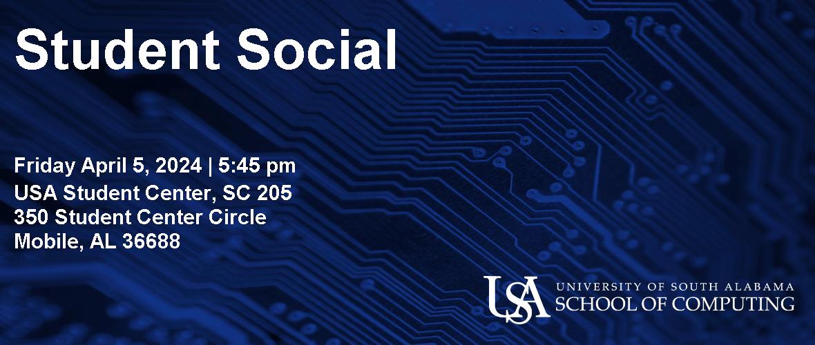 Student Social  Friday April 5, 2024 5:45pm  USA Student Center, SC 205 350 Student Center Circle Mobile, AL 36688  USA University of South Alabama School of Computing