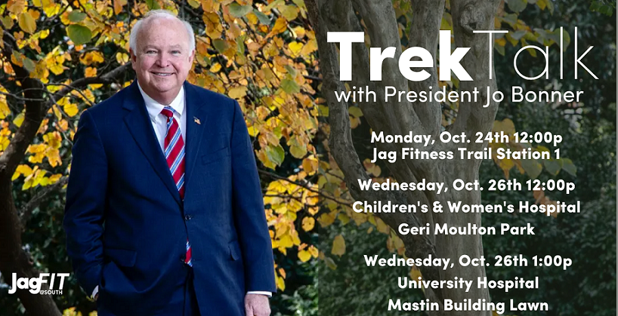 Graphic with times for Trek Talk.
Monday, Oct. 24, noon – Jag Fitness Trail Station near the Traffic Circle. Prizes and snacks followed by opening remarks at 12:30 p.m.  
Wednesday, Oct. 26, noon – The second Trek Talk will be held at Geri Moulton Children’s Park near the entrance of the Mitchell Cancer Institute. Opening remarks will begin at 12:20 p.m. 
Wednesday, Oct. 26, 1 p.m. – The third and final Trek Talk will be held at University Hospital, Mastin Patient Care Center Lawn. Opening remarks will begin at 1:10 p.m.
